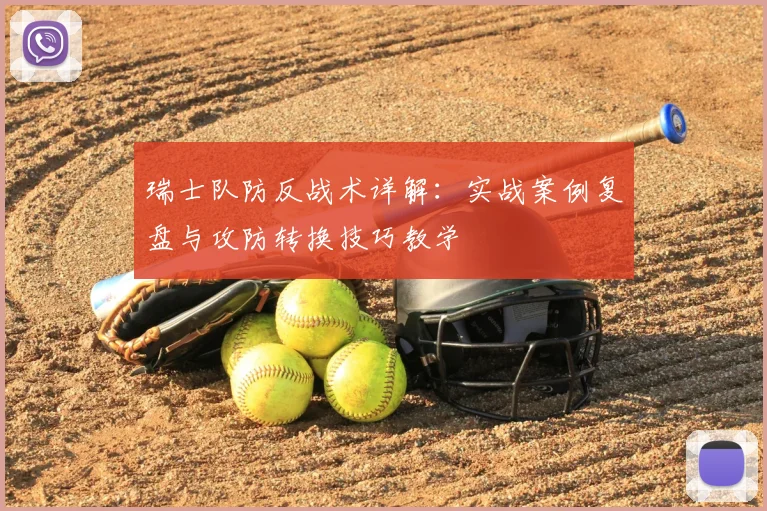瑞士队防反战术详解：实战案例复盘与攻防转换技巧教学