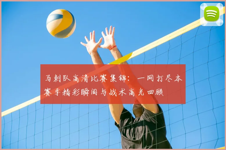 马刺队高清比赛集锦：一网打尽本赛季精彩瞬间与战术高光回顾